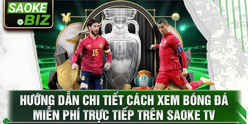 Hướng dẫn chi tiết cách xem bóng đá miễn phí trực tiếp trên Saoke TV