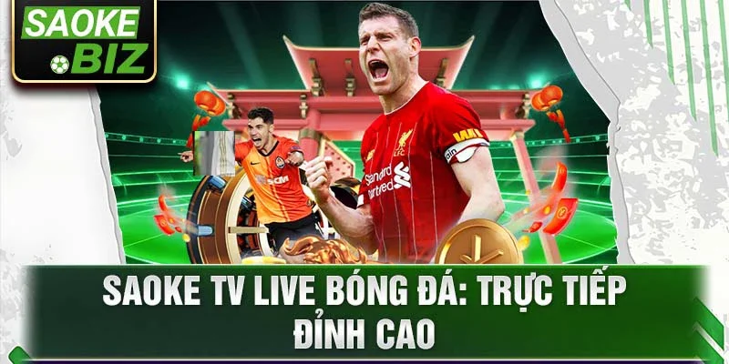 Saoke TV live bóng đá: Trực tiếp đỉnh cao