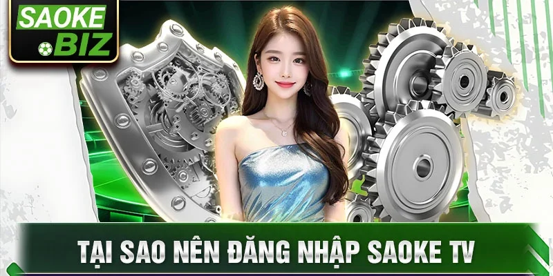 Tại sao nên đăng nhập Saoke TV