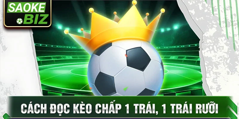 Cách đọc kèo chấp 1 trái, 1 trái rưỡi