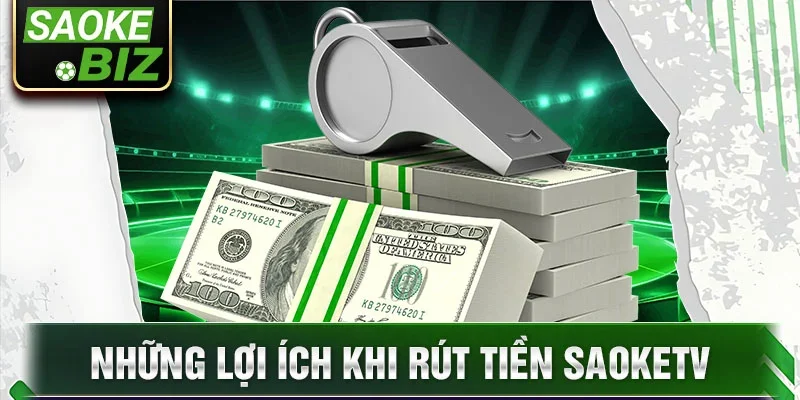 Những lợi ích khi rút tiền Saoketv