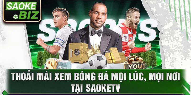 Thoải mái xem bóng đá mọi lúc, mọi nơi tại SaokeTV