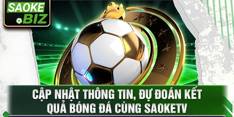 Cập nhật thông tin, đự đoán kết quả bóng đá cùng SaoKetv