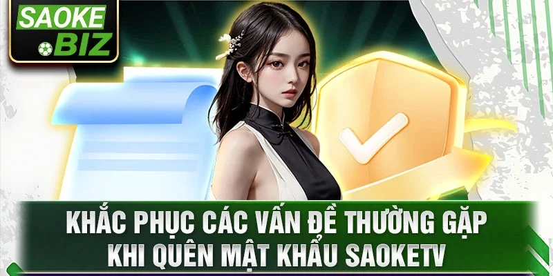 Khắc phục các vấn đề thường gặp khi quên mật khẩu SaokeTV