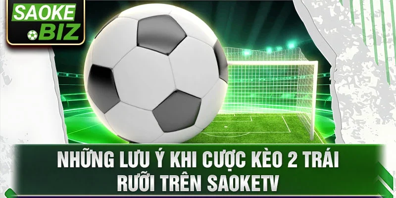 Những lưu ý khi cược kèo 2 trái rưỡi trên Saoketv