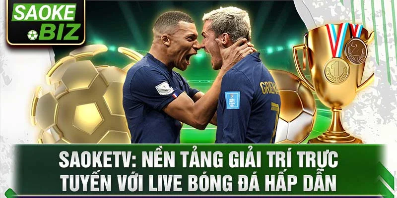 Saoketv: Nền tảng giải trí trực tuyến với live bóng đá hấp dẫn