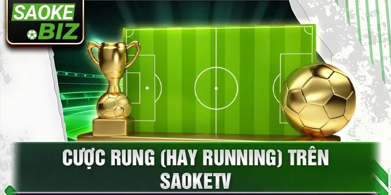 Cược rung (hay running) trên SaokeTV