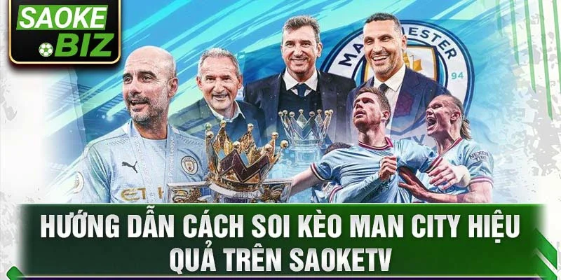 Hướng dẫn cách soi kèo Man City hiệu quả trên SaoKetv