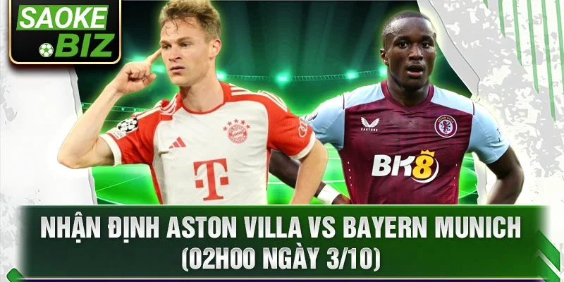 Nhận định Aston Villa vs Bayern Munich (02h00 ngày 3/10)