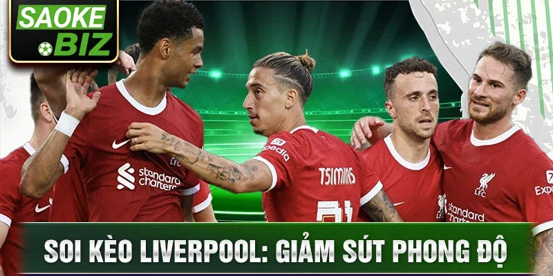 Soi kèo Liverpool: Giảm sút phong độ