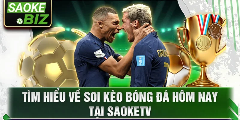 Tìm hiểu về soi kèo bóng đá hôm nay tại SaokeTV