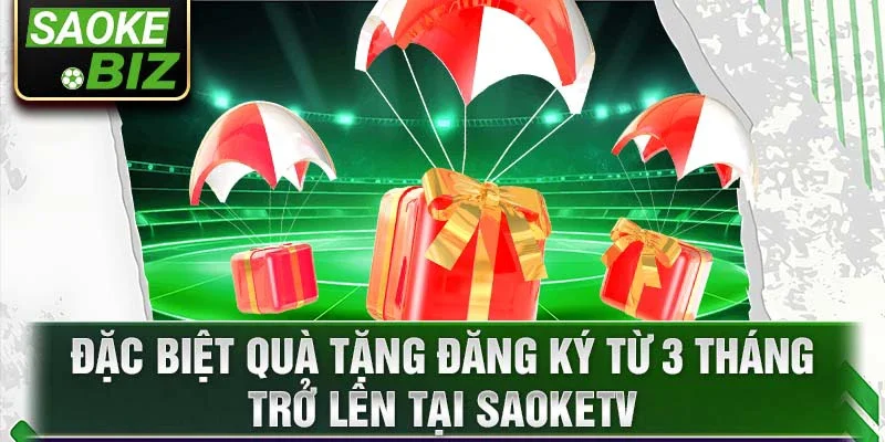 Đặc biệt quà tặng đăng ký từ 3 tháng trở lên tại SaokeTV