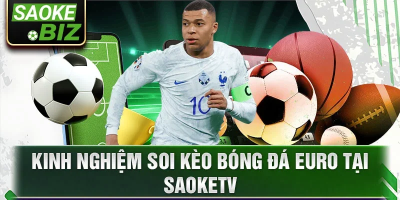 Kinh nghiệm soi kèo bóng đá Euro tại SaokeTV