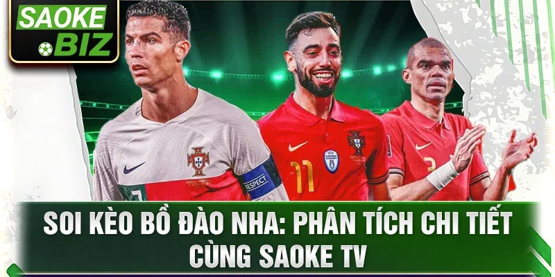 Soi kèo Bồ Đào Nha: Phân tích chi tiết cùng Saoke TV