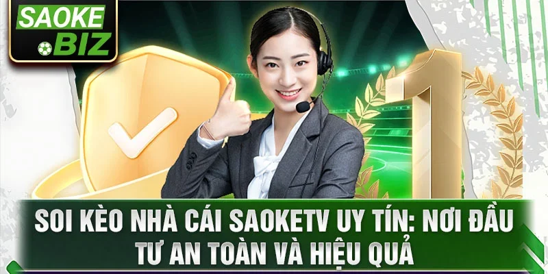 Soi kèo nhà cái saoketv uy tín: nơi đầu tư an toàn và hiệu quả