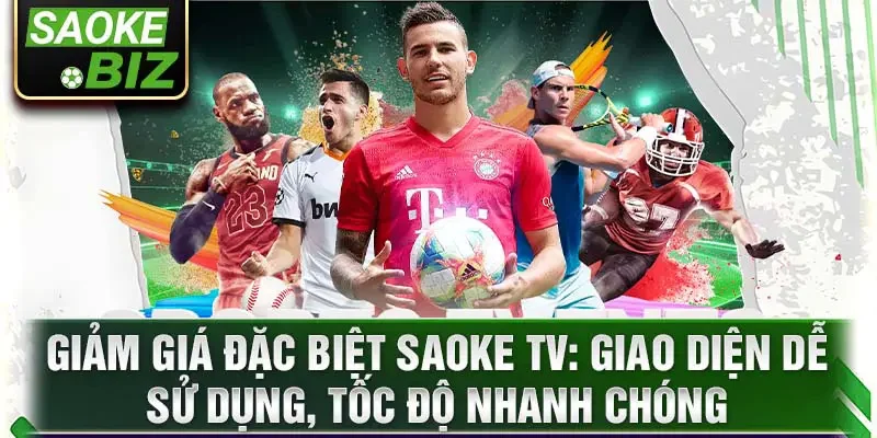 Giảm giá đặc biệt Saoke TV: giao diện dễ sử dụng, tốc độ nhanh chóng