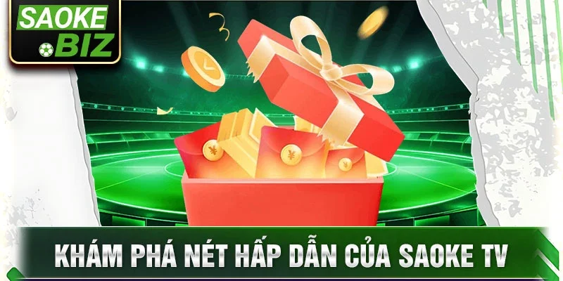 Khám phá nét hấp dẫn của Saoke TV