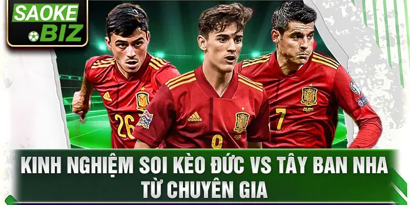 Kinh nghiệm soi kèo Đức vs Tây Ban Nha từ chuyên gia