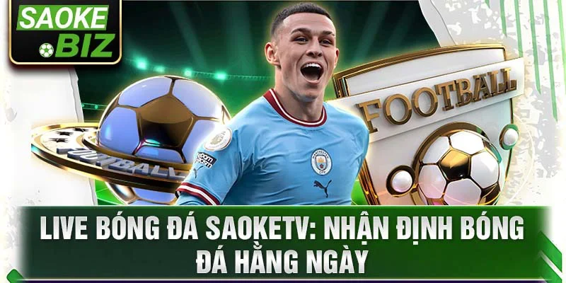 Live bóng đá SaokeTV: Nhận định bóng đá hằng ngày