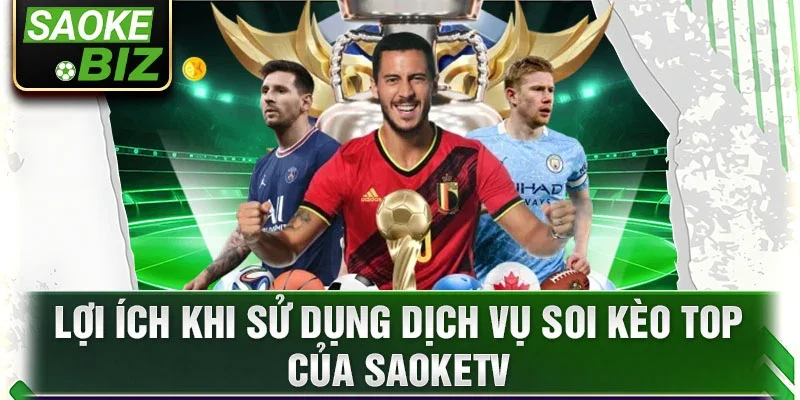 Lợi ích khi sử dụng dịch vụ soi kèo top của SaoKetv