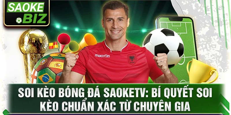 Soi kèo bóng đá Saoketv: Bí quyết soi kèo chuẩn xác từ chuyên gia