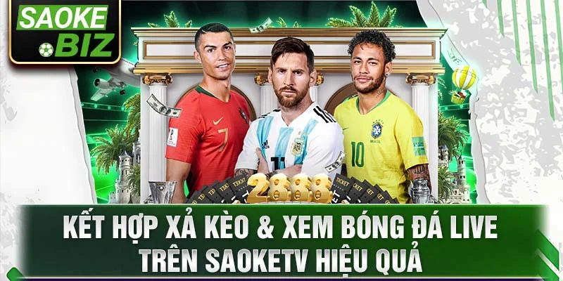 Kết hợp xả kèo & xem bóng đá live trên SaokeTV hiệu quả