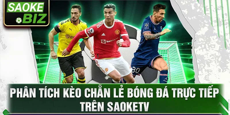 Phân tích kèo chẵn lẻ bóng đá trực tiếp trên SaokeTV