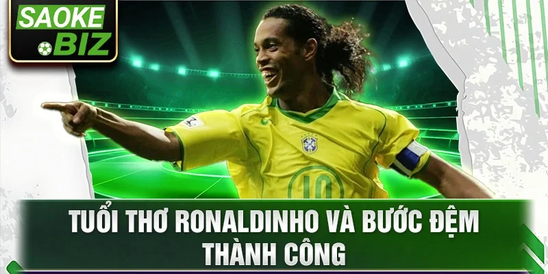 Tuổi thơ Ronaldinho và bước đệm thành công