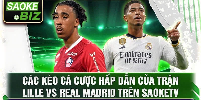 Các kèo cá cược hấp dẫn của trận Lille vs Real Madrid trên SaokeTV