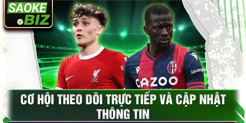 Dự đoán kết quả và cập nhật tỷ lệ cược trận Liverpool vs Bologna từ nhà cái SaokeTV