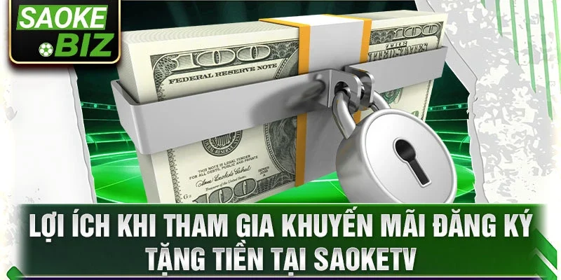 Lợi ích khi tham gia khuyến mãi đăng ký tặng tiền tại SaokeTV