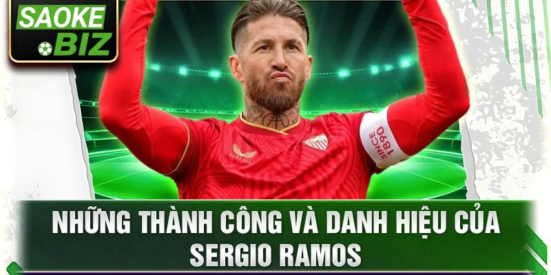 Những thành công và danh hiệu của Sergio Ramos