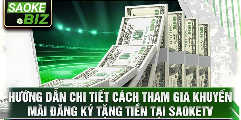 Hướng dẫn chi tiết cách tham gia khuyến mãi đăng ký tặng tiền tại SaokeTV