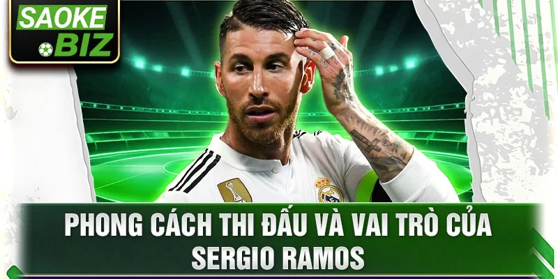 Phong cách thi đấu và vai trò của Sergio Ramos