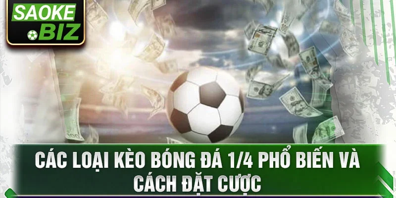 Các loại kèo bóng đá 1/4 phổ biến và cách đặt cược