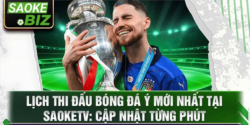 Lịch thi đấu bóng đá Ý mới nhất tại SaokeTV: Cập nhật từng phút