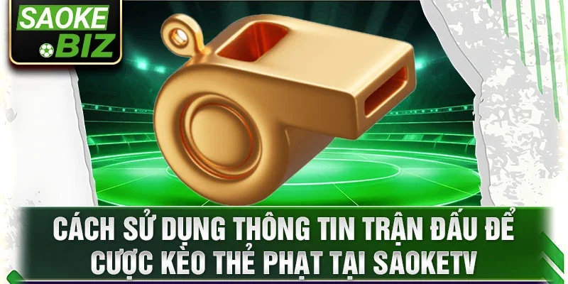 Cách sử dụng thông tin trận đấu để cược kèo thẻ phạt tại SaokeTV