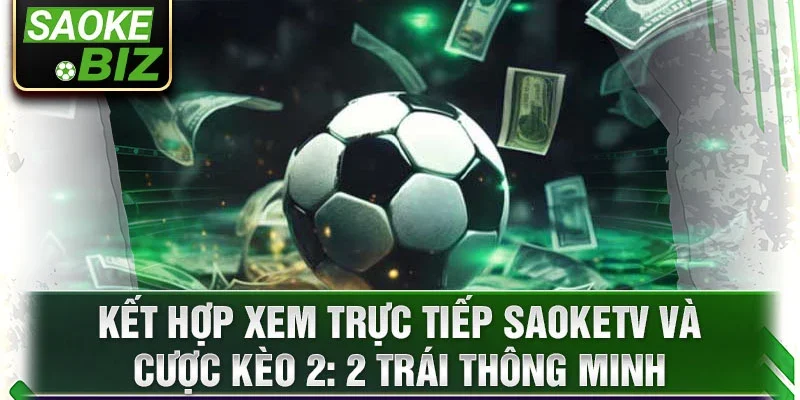 Kết hợp xem trực tiếp saoketv và cược kèo 2: 2 trái thông minh