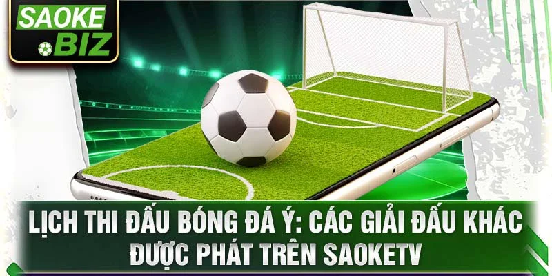 Lịch thi đấu bóng đá Ý: Các giải đấu khác được phát trên SaokeTV