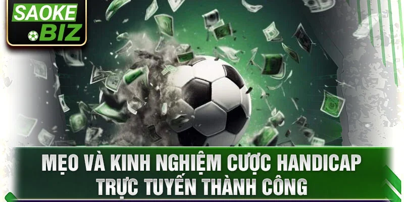 Mẹo và kinh nghiệm cược handicap trực tuyến thành công